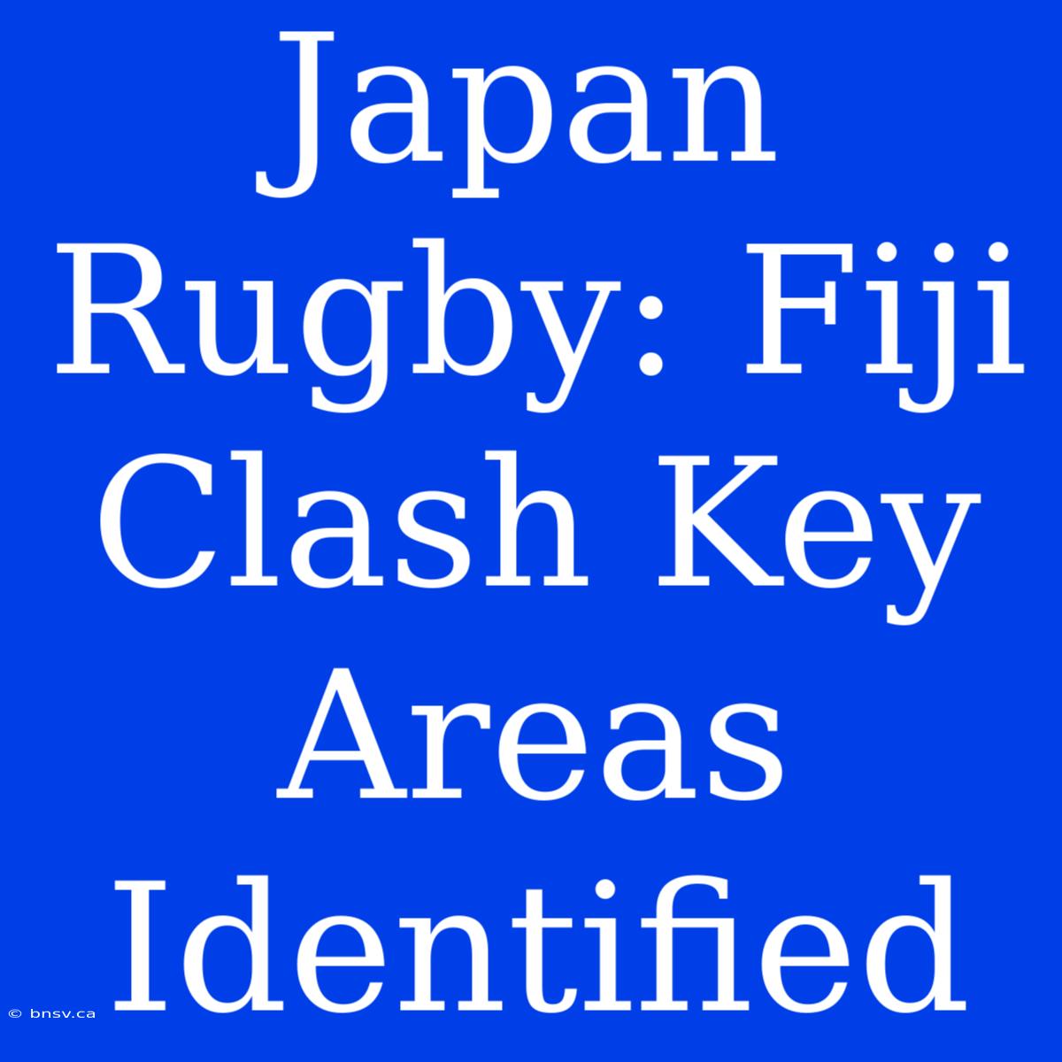 Japan Rugby: Fiji Clash Key Areas Identified