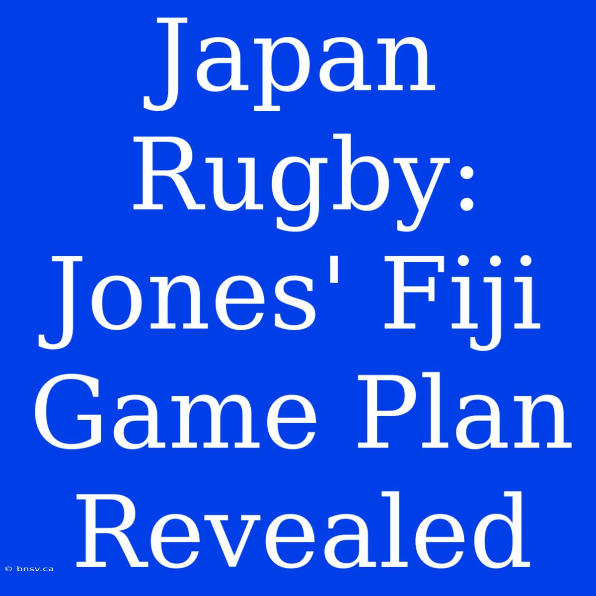 Japan Rugby: Jones' Fiji Game Plan Revealed