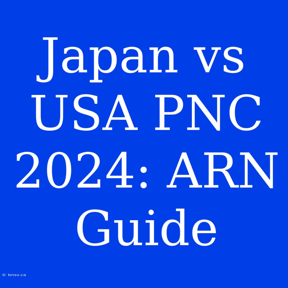 Japan Vs USA PNC 2024: ARN Guide