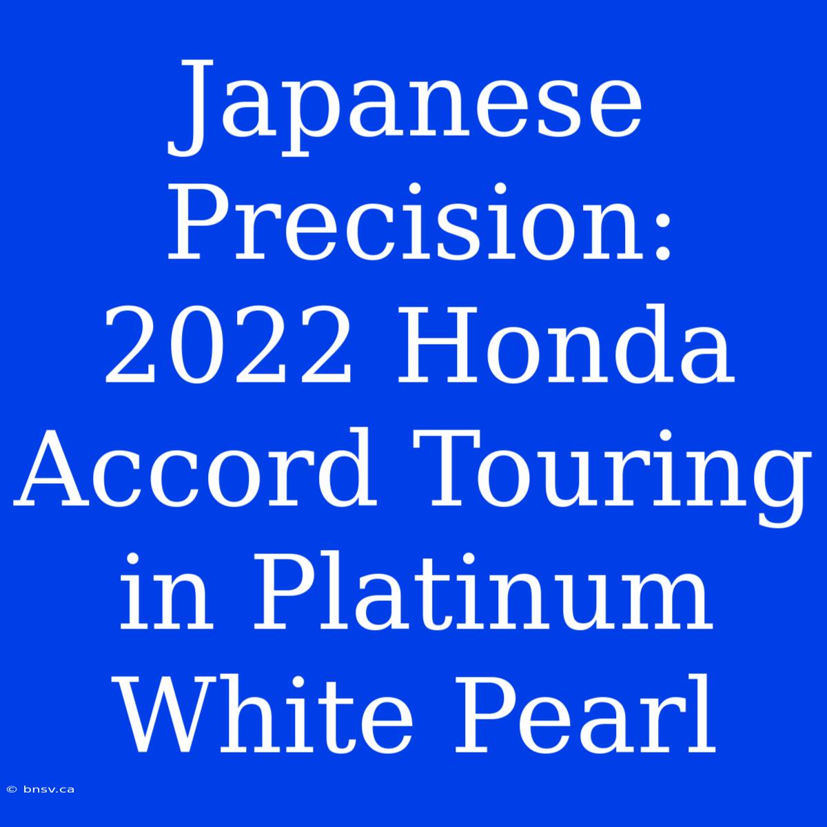 Japanese Precision: 2022 Honda Accord Touring In Platinum White Pearl