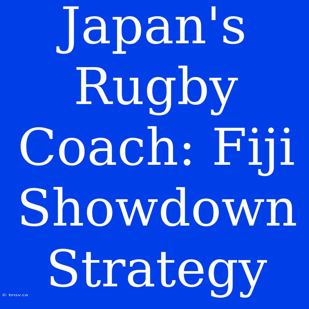 Japan's Rugby Coach: Fiji Showdown Strategy