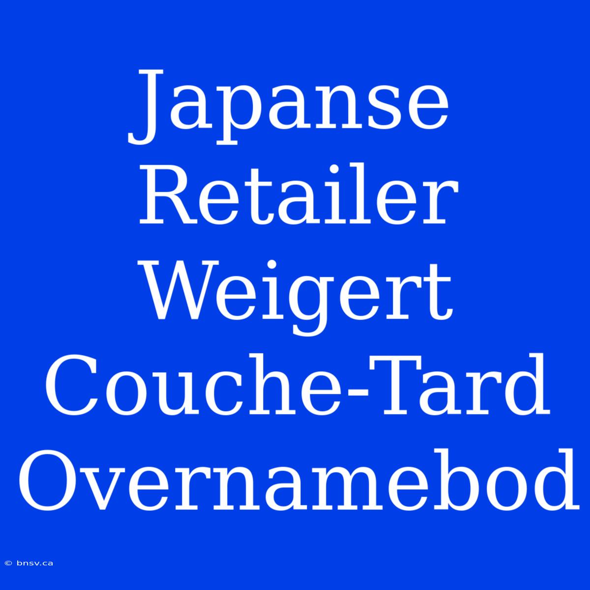 Japanse Retailer Weigert Couche-Tard Overnamebod