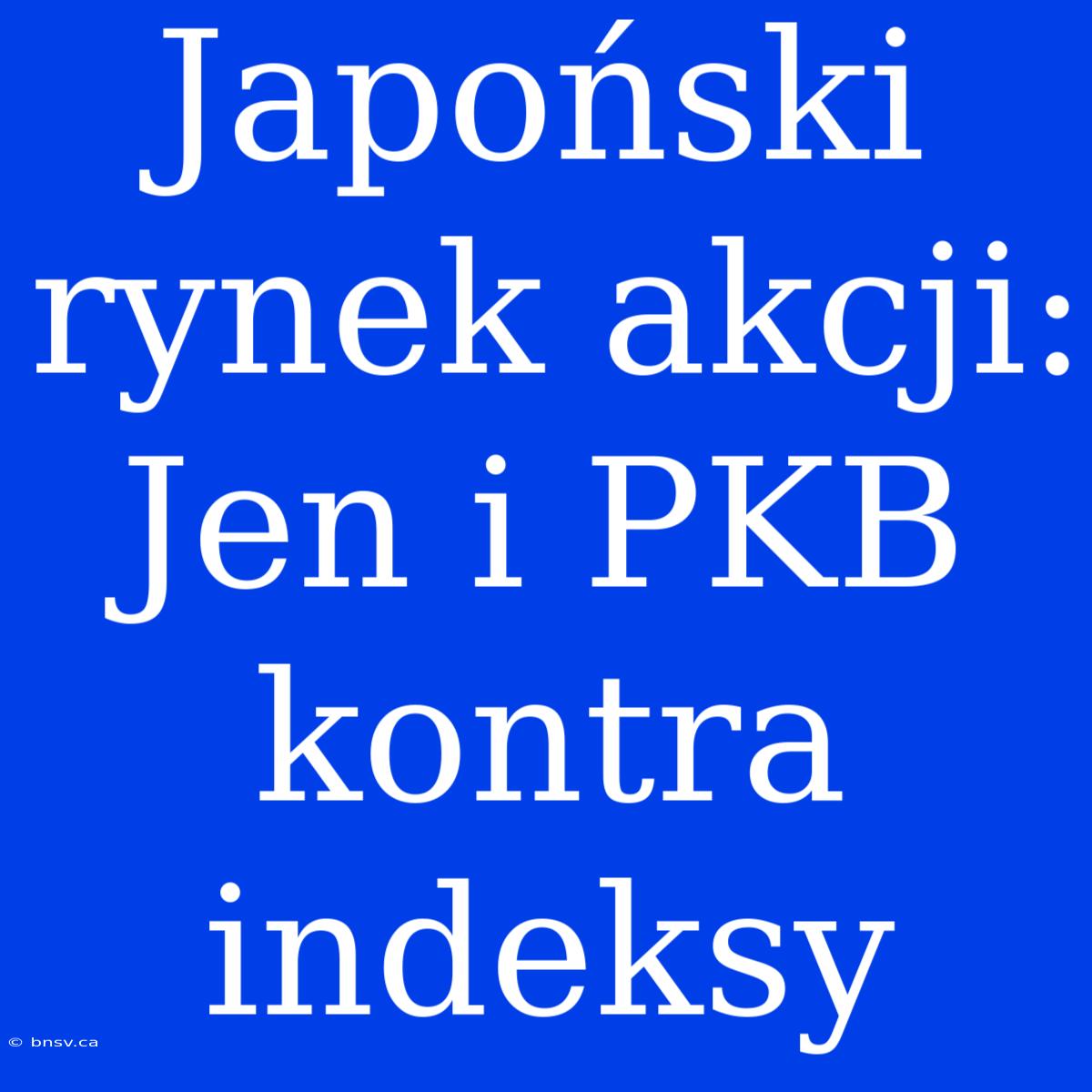 Japoński Rynek Akcji: Jen I PKB Kontra Indeksy