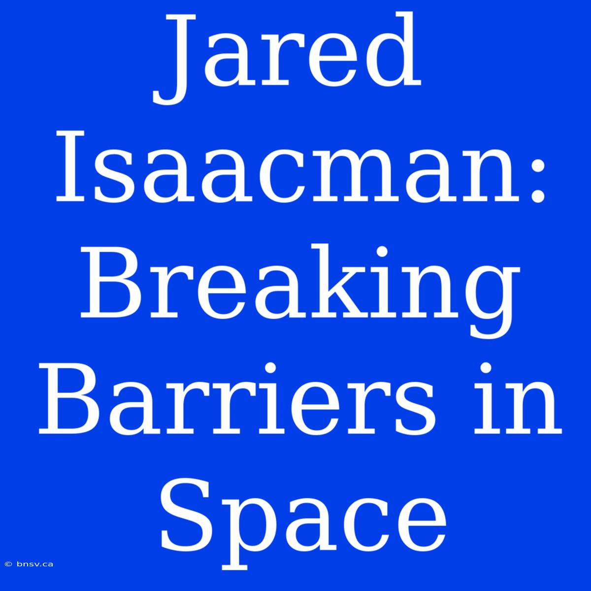 Jared Isaacman: Breaking Barriers In Space