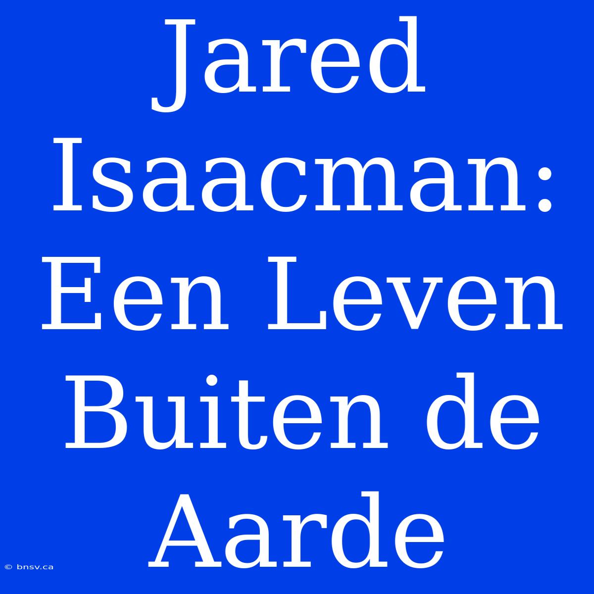 Jared Isaacman: Een Leven Buiten De Aarde