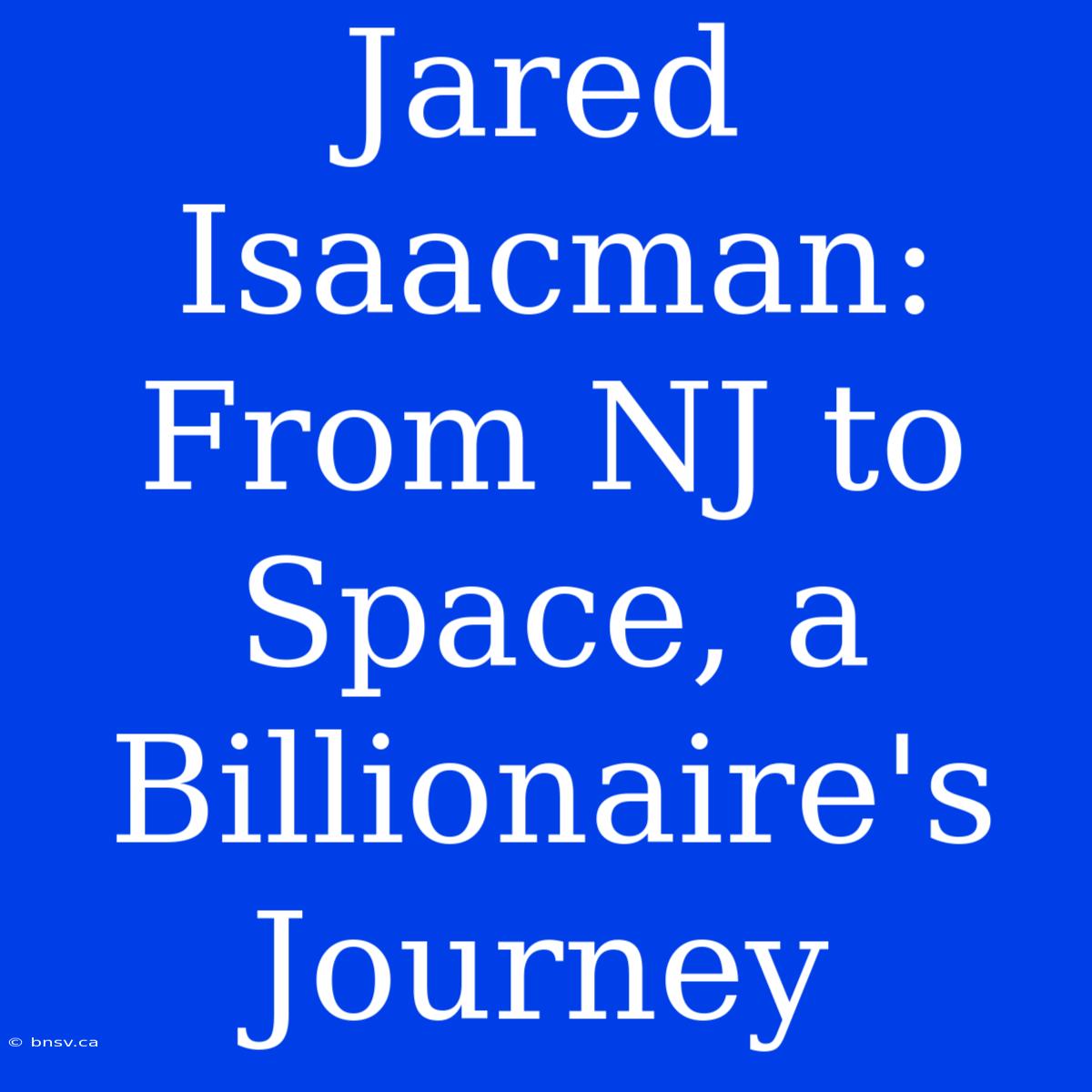 Jared Isaacman: From NJ To Space, A Billionaire's Journey