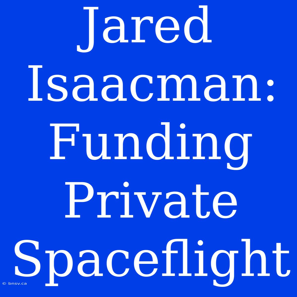 Jared Isaacman: Funding Private Spaceflight