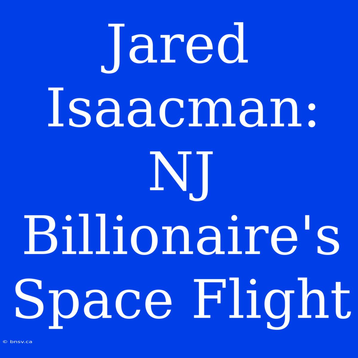 Jared Isaacman: NJ Billionaire's Space Flight