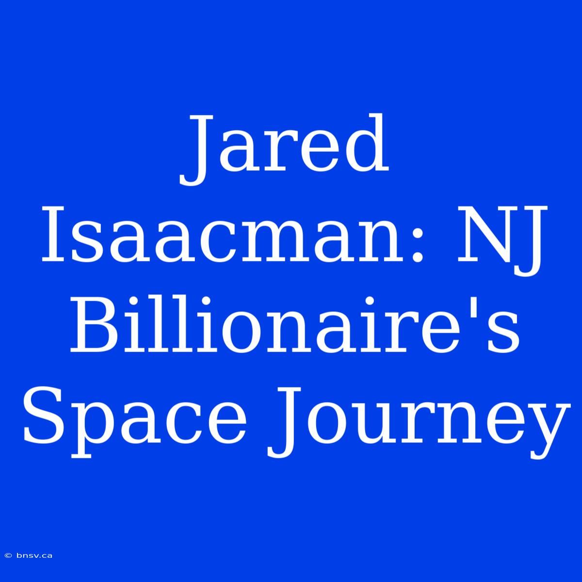 Jared Isaacman: NJ Billionaire's Space Journey