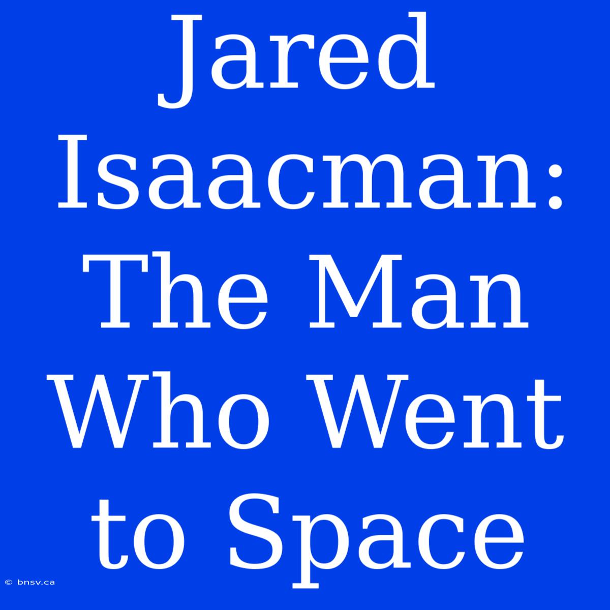 Jared Isaacman: The Man Who Went To Space