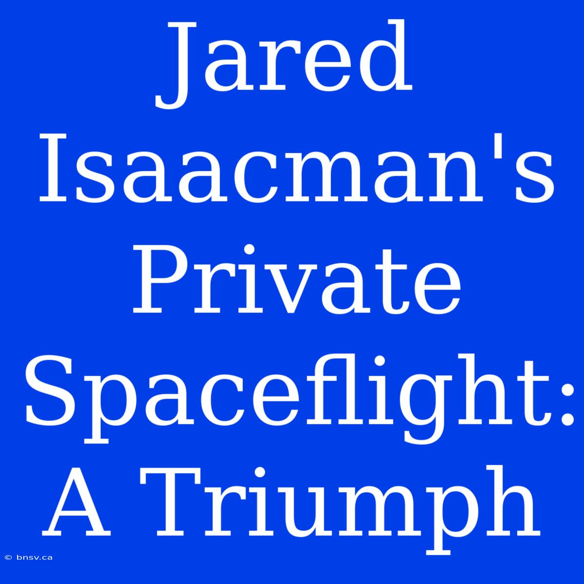 Jared Isaacman's Private Spaceflight: A Triumph