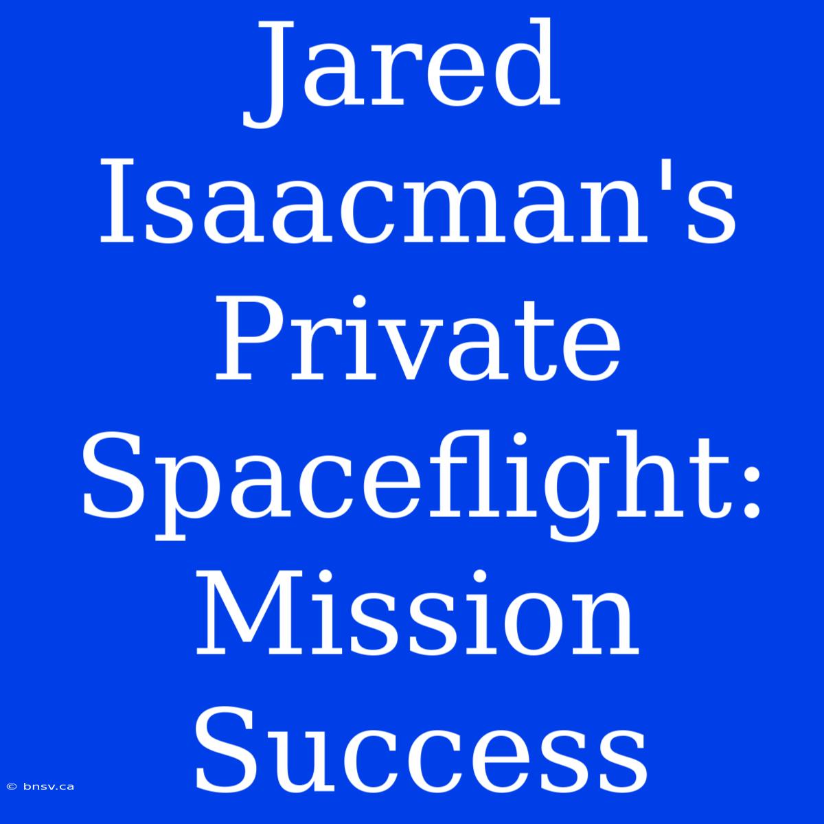 Jared Isaacman's Private Spaceflight: Mission Success