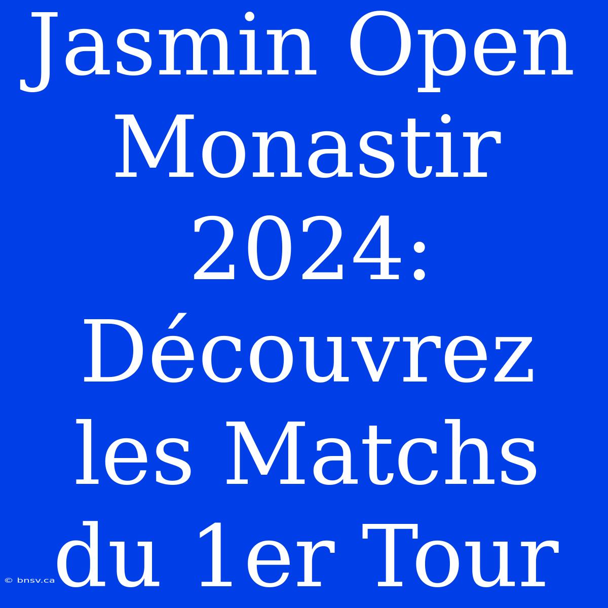 Jasmin Open Monastir 2024: Découvrez Les Matchs Du 1er Tour