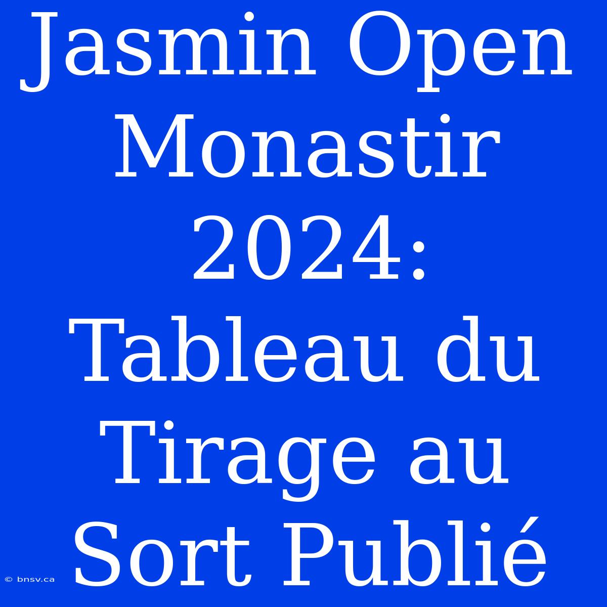 Jasmin Open Monastir 2024: Tableau Du Tirage Au Sort Publié