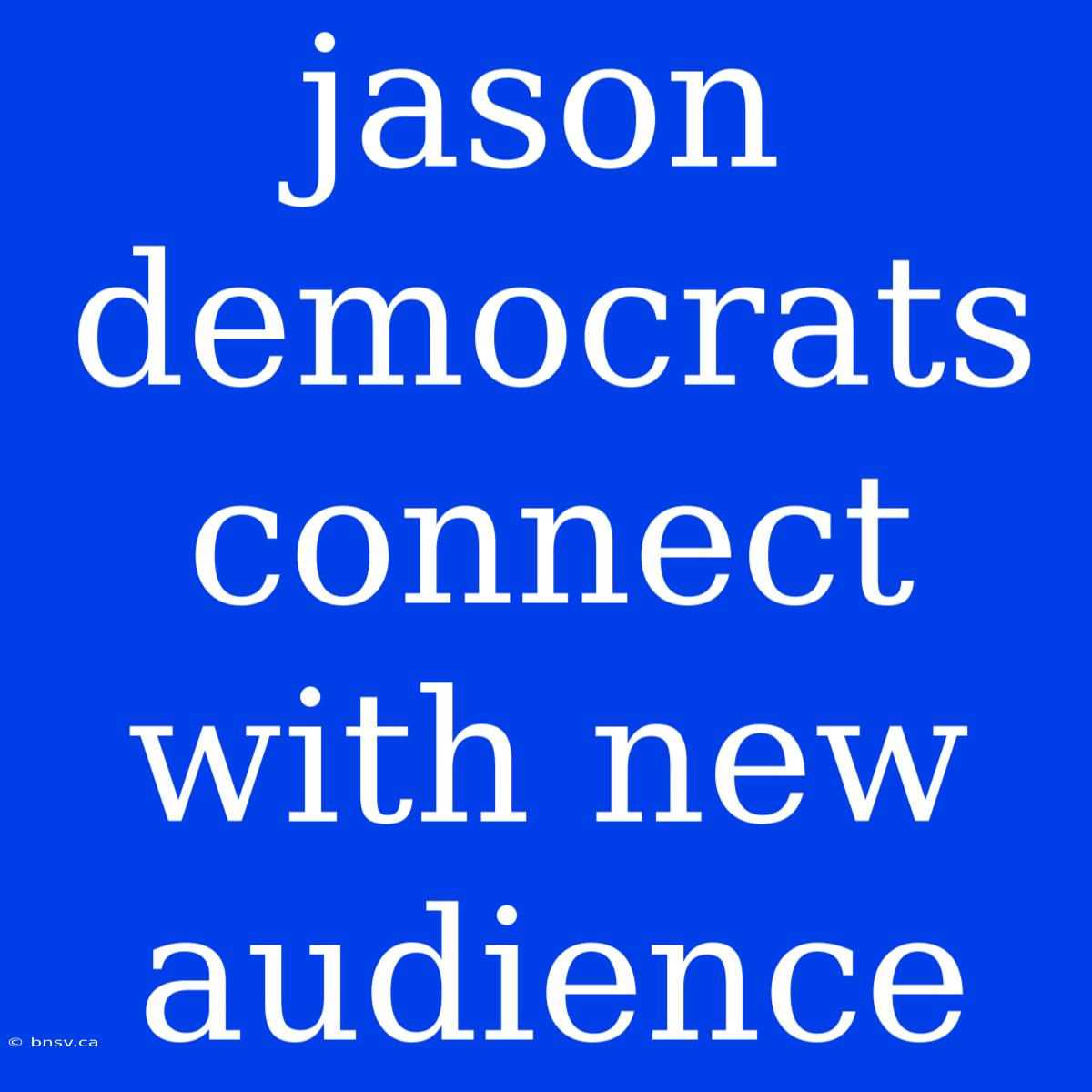 Jason Democrats Connect With New Audience