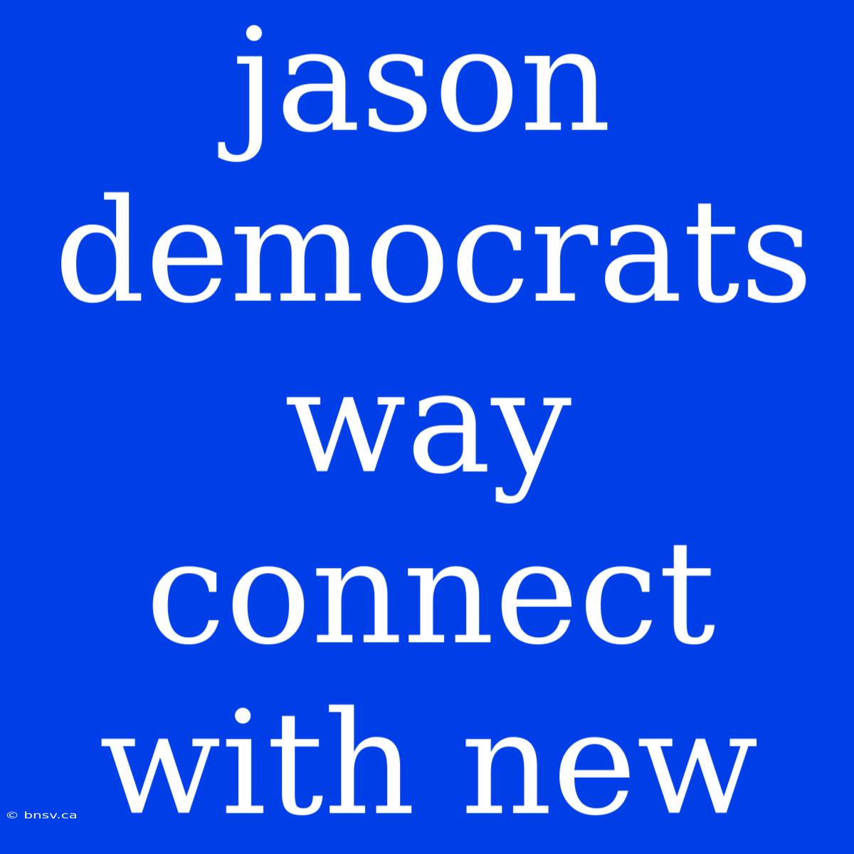 Jason Democrats Way Connect With New