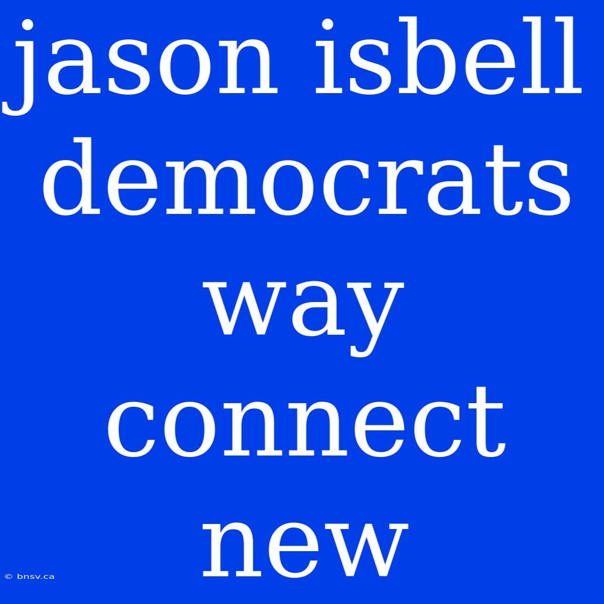 Jason Isbell Democrats Way Connect New