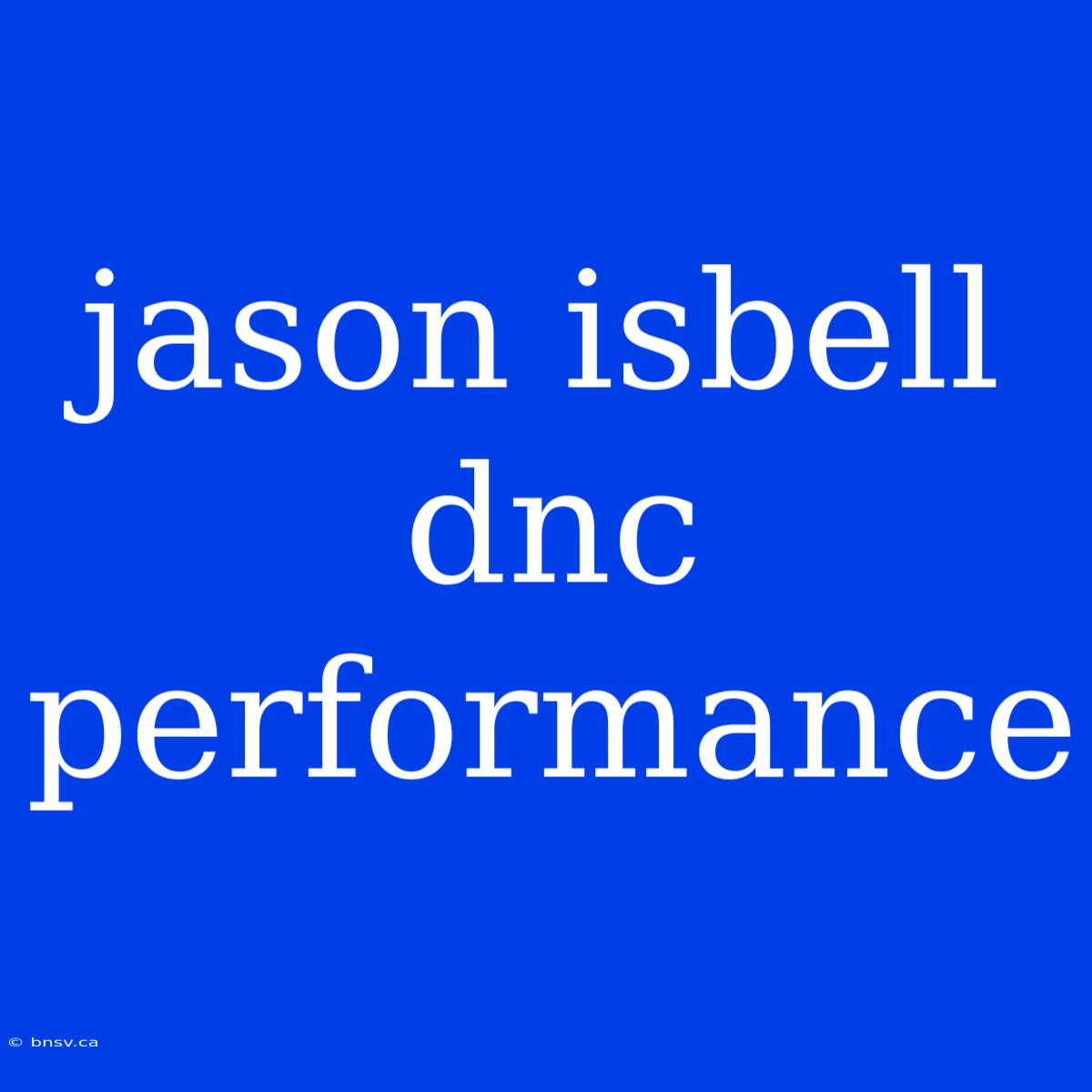 Jason Isbell Dnc Performance