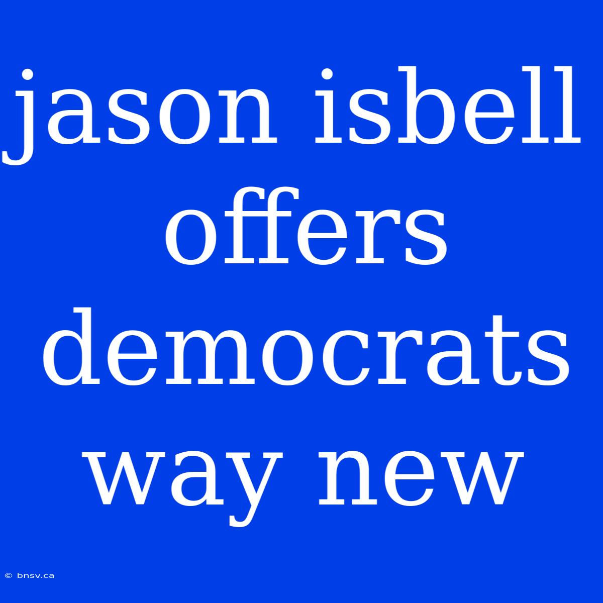 Jason Isbell Offers Democrats Way New