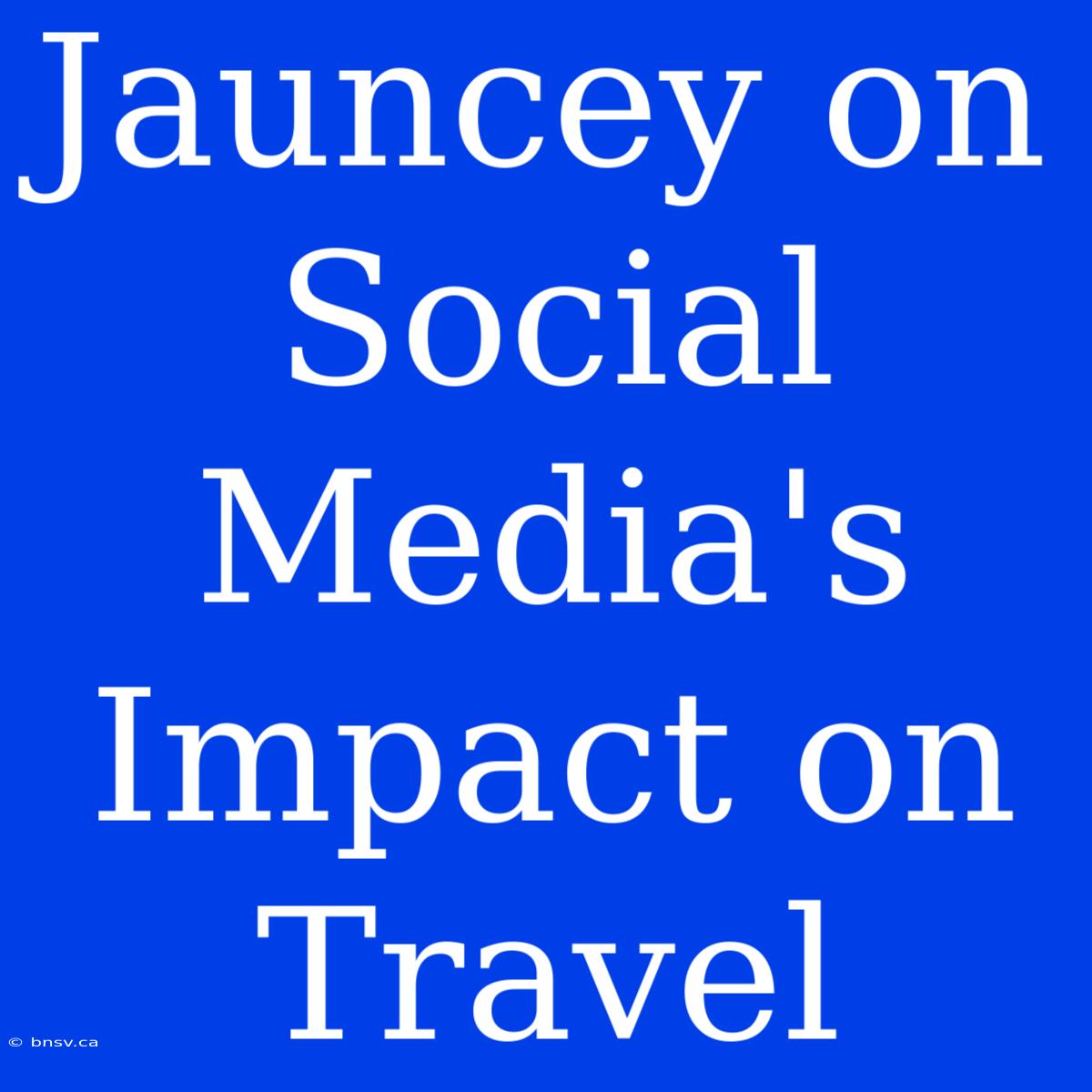 Jauncey On Social Media's Impact On Travel