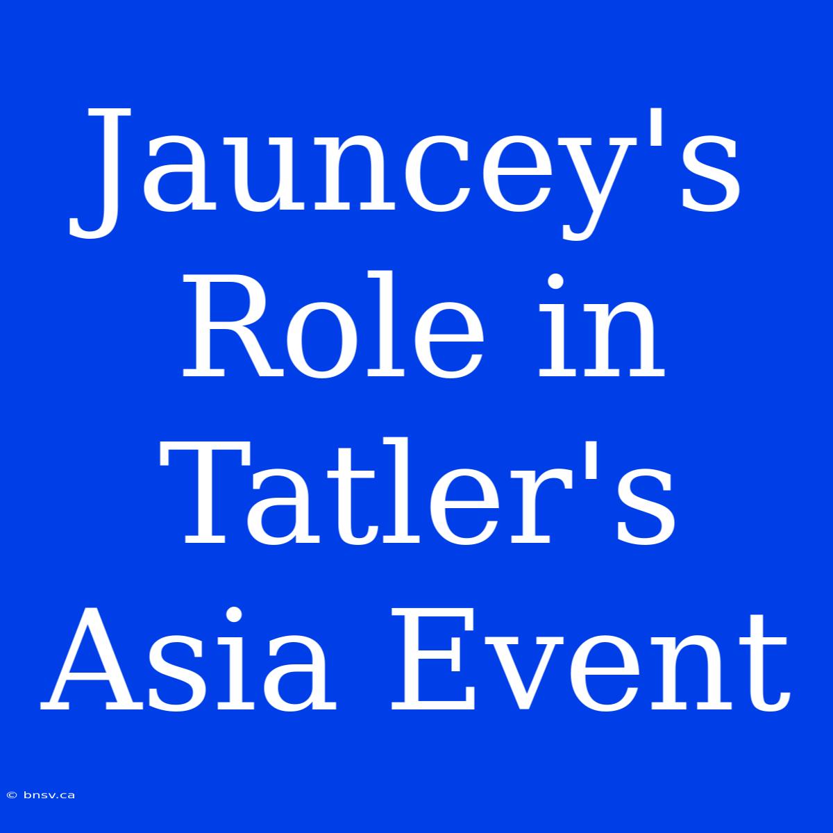 Jauncey's Role In Tatler's Asia Event