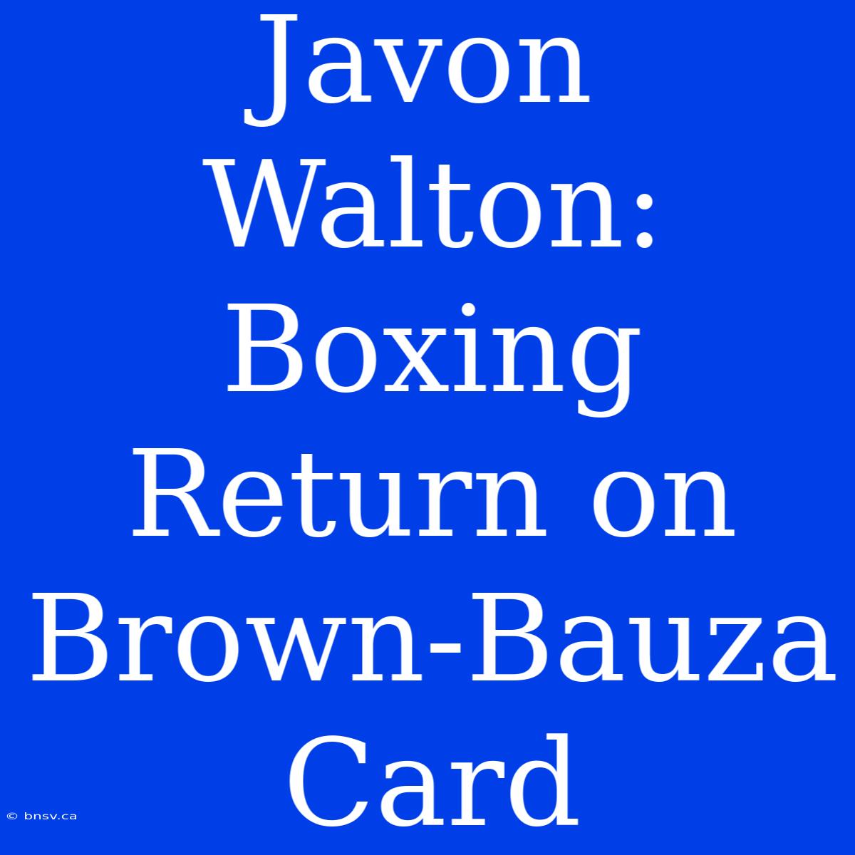 Javon Walton: Boxing Return On Brown-Bauza Card