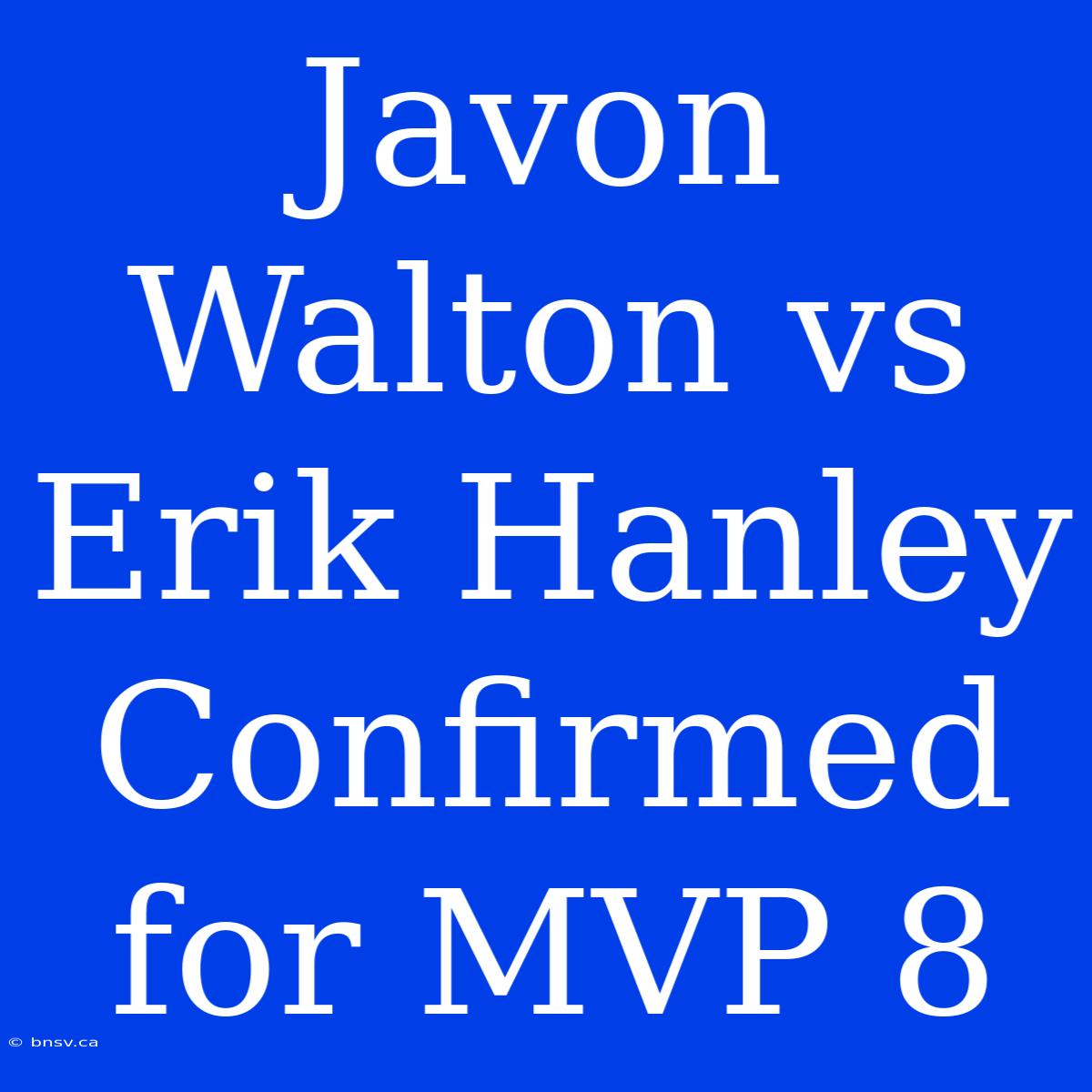 Javon Walton Vs Erik Hanley Confirmed For MVP 8