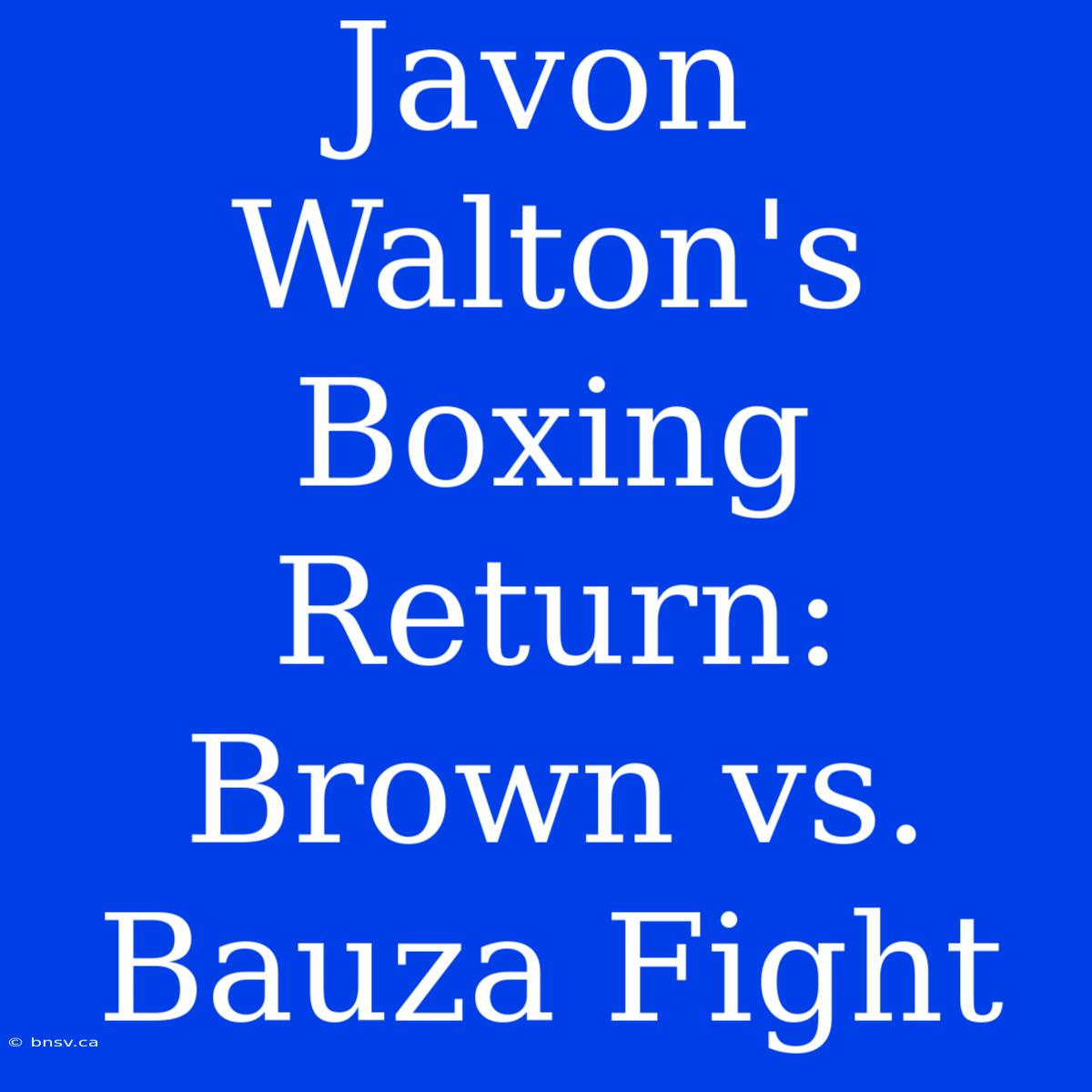 Javon Walton's Boxing Return: Brown Vs. Bauza Fight