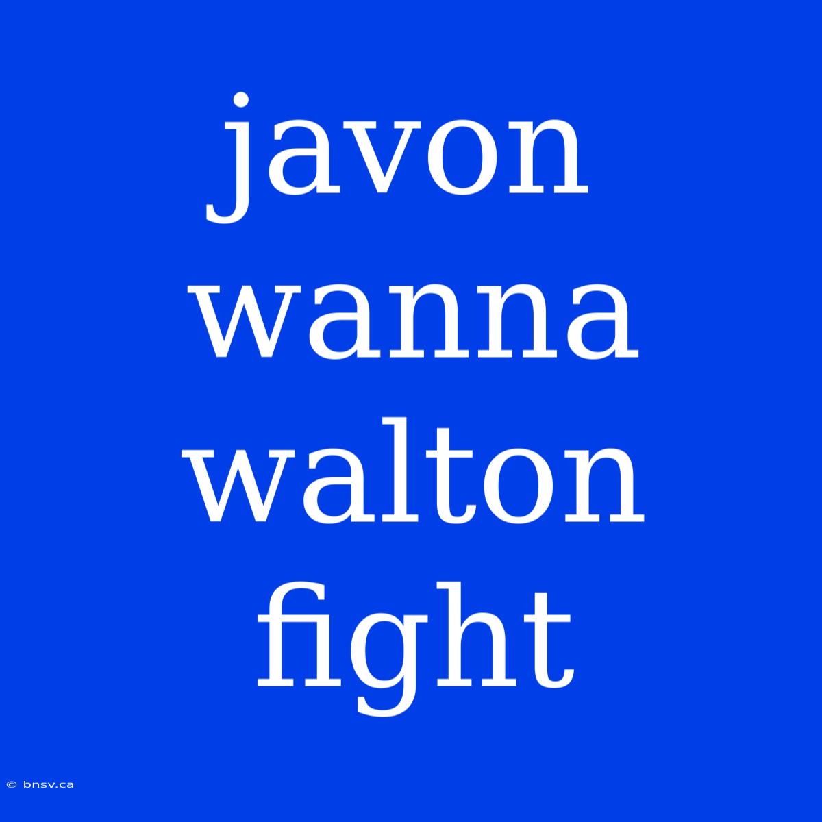 Javon Wanna Walton Fight