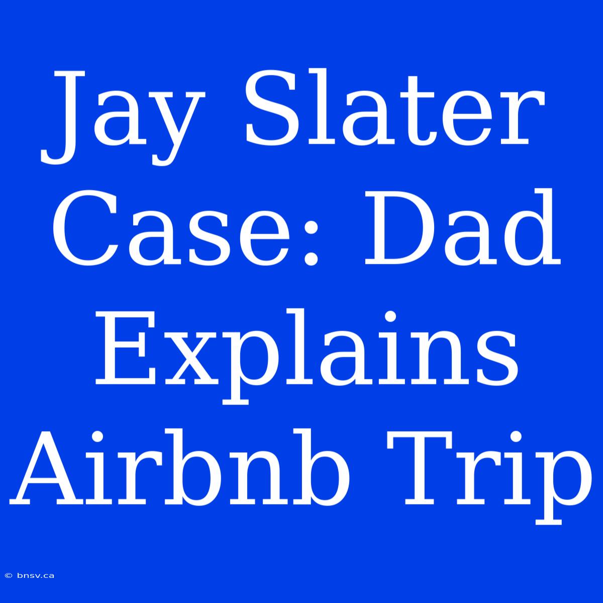 Jay Slater Case: Dad Explains Airbnb Trip