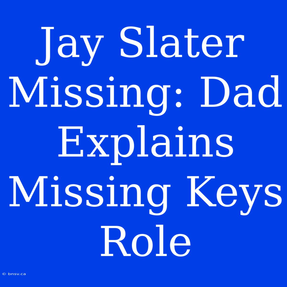 Jay Slater Missing: Dad Explains Missing Keys Role