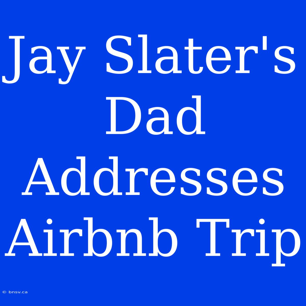 Jay Slater's Dad Addresses Airbnb Trip