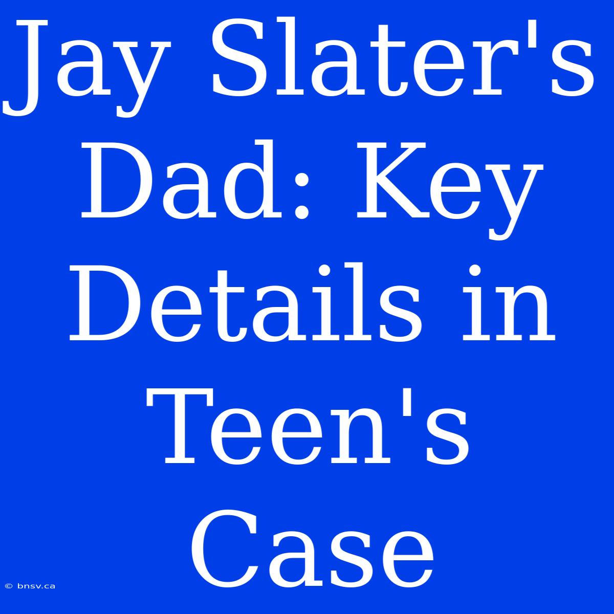 Jay Slater's Dad: Key Details In Teen's Case