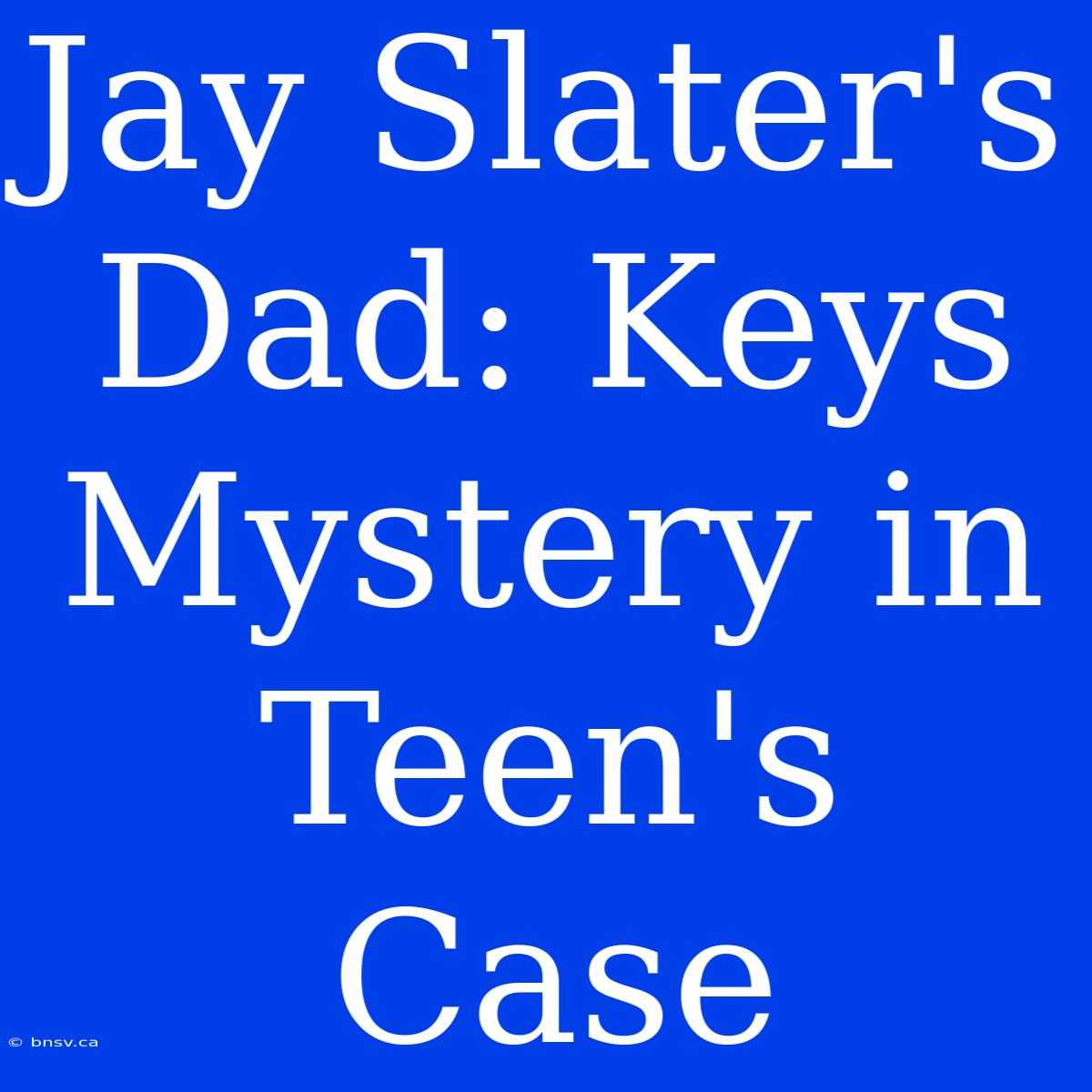 Jay Slater's Dad: Keys Mystery In Teen's Case