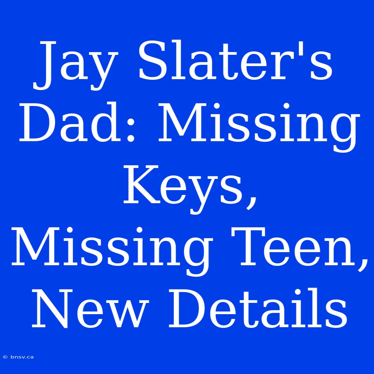 Jay Slater's Dad: Missing Keys, Missing Teen, New Details