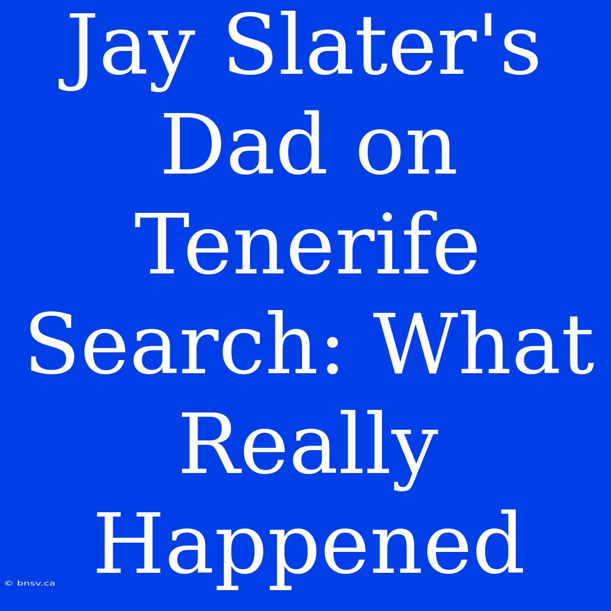 Jay Slater's Dad On Tenerife Search: What Really Happened