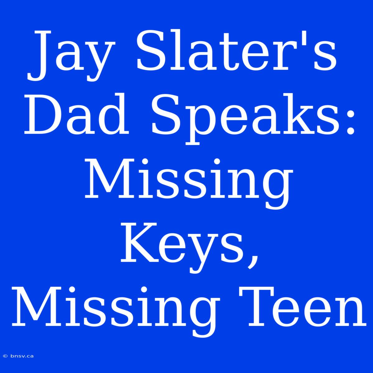 Jay Slater's Dad Speaks: Missing Keys, Missing Teen