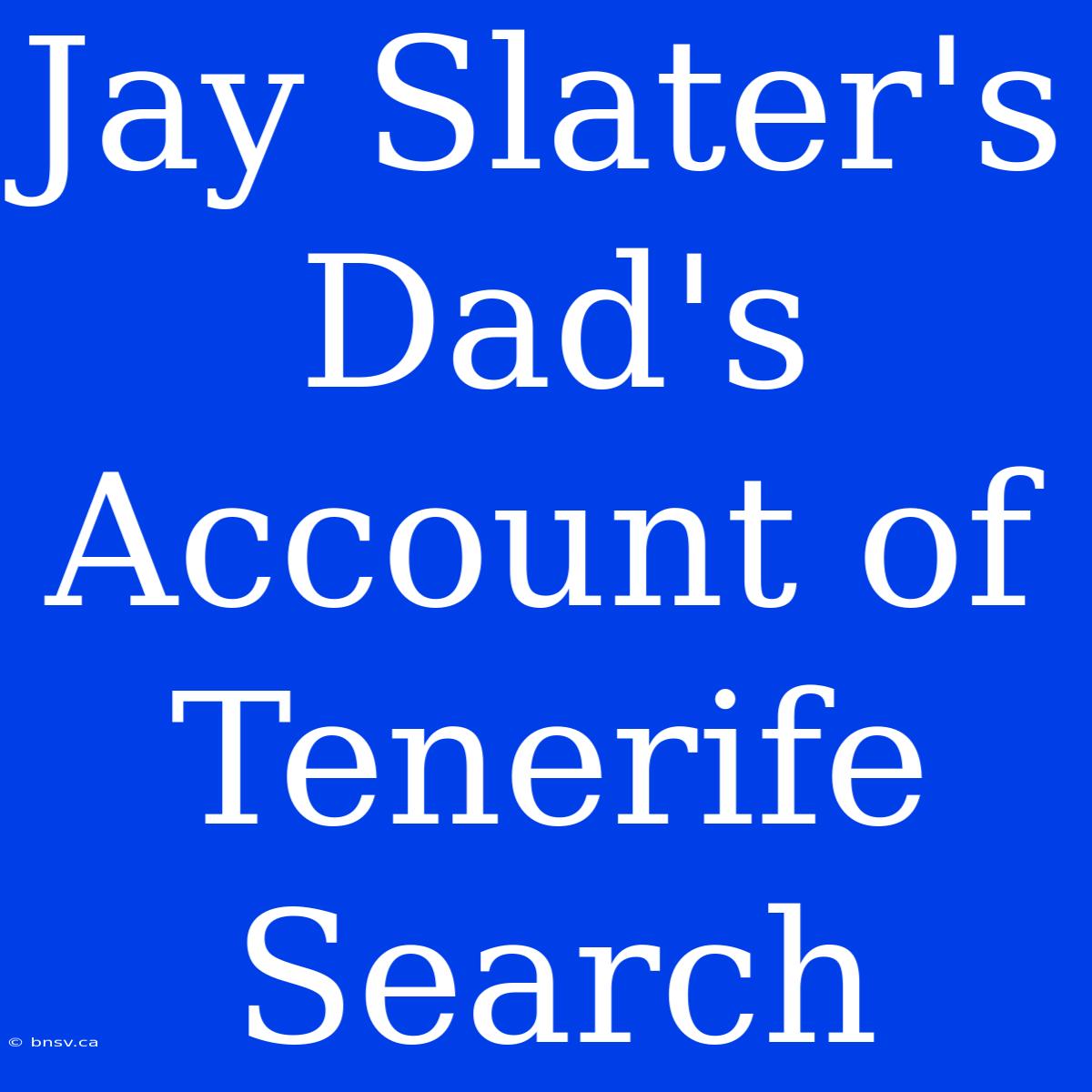 Jay Slater's Dad's Account Of Tenerife Search