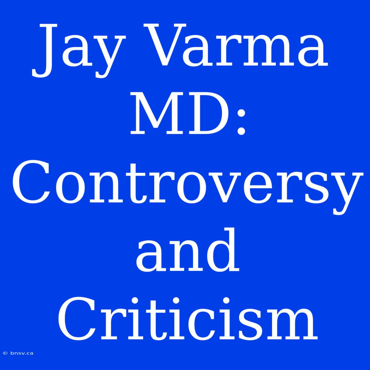 Jay Varma MD: Controversy And Criticism