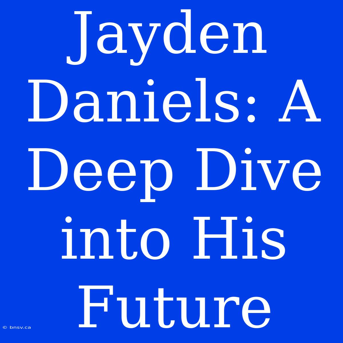 Jayden Daniels: A Deep Dive Into His Future