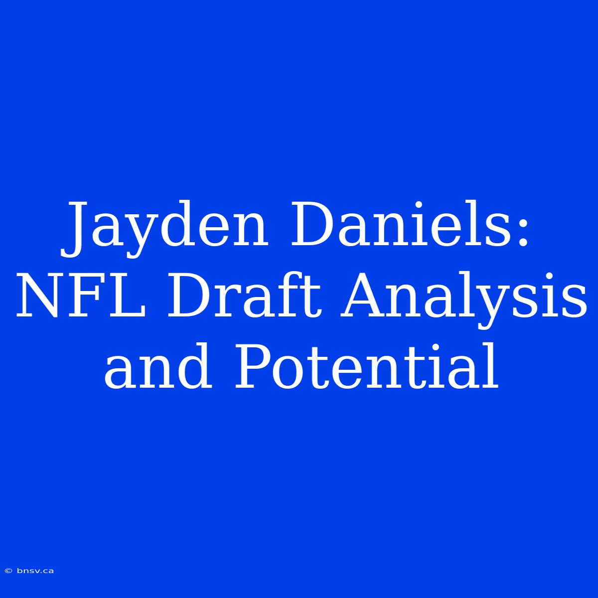 Jayden Daniels: NFL Draft Analysis And Potential