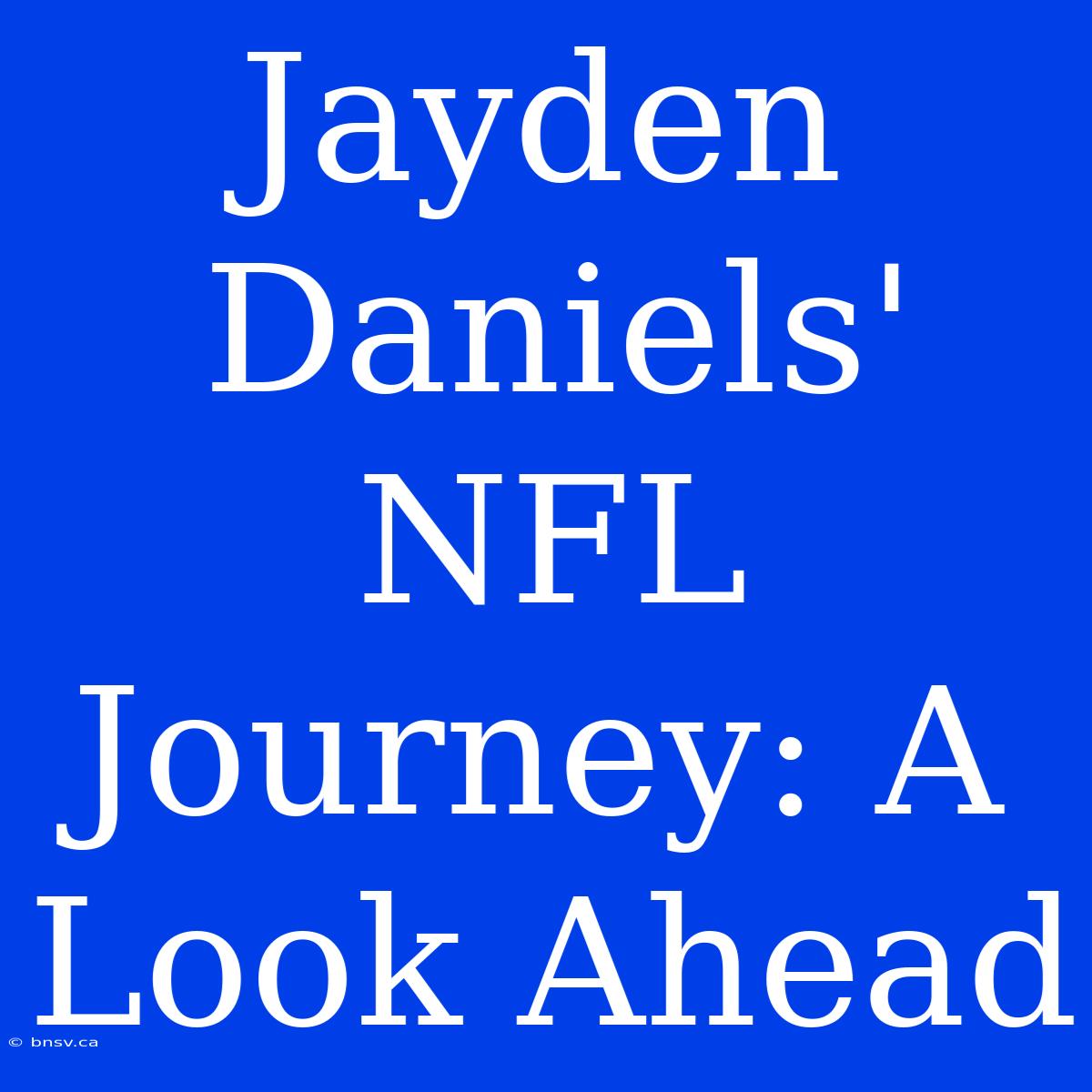 Jayden Daniels' NFL Journey: A Look Ahead