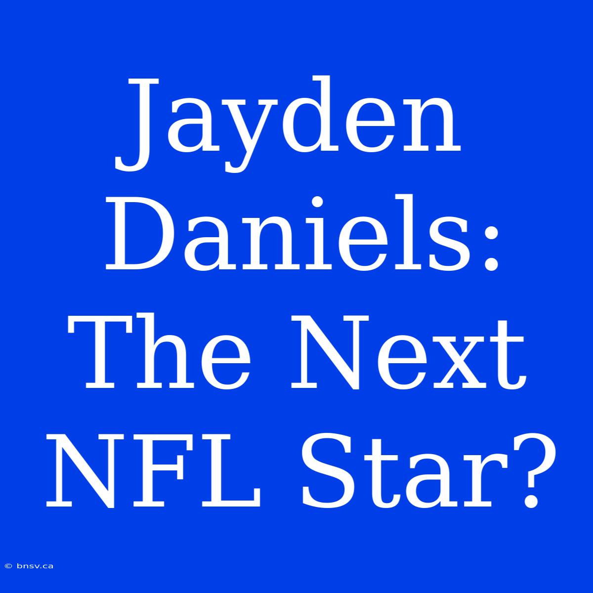 Jayden Daniels: The Next NFL Star?