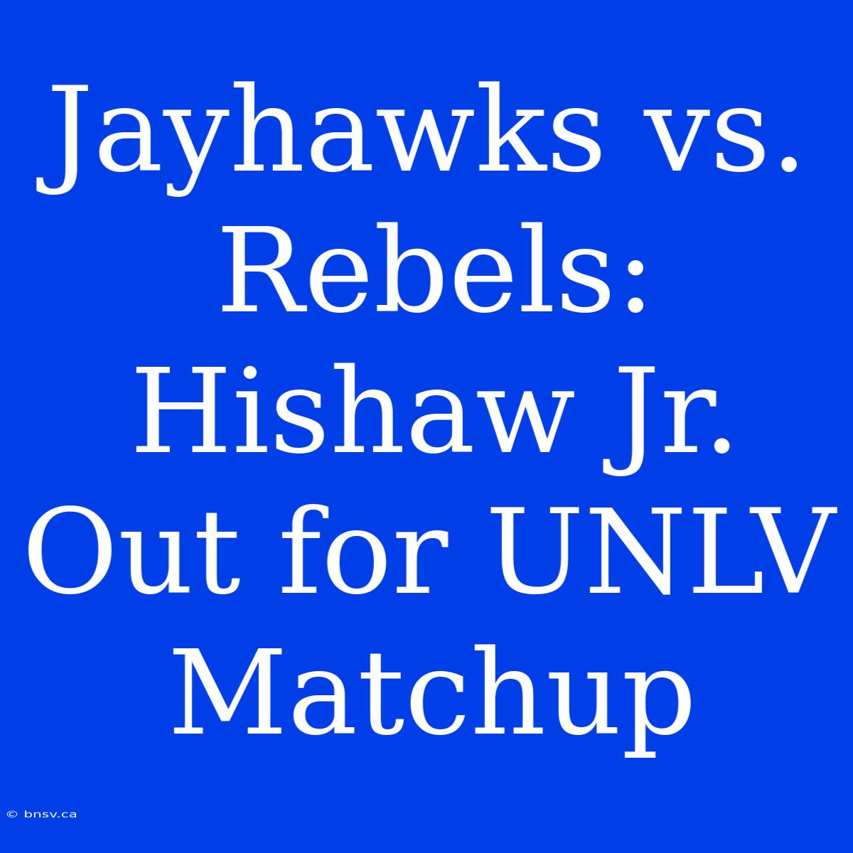 Jayhawks Vs. Rebels: Hishaw Jr. Out For UNLV Matchup