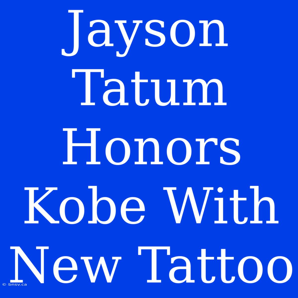 Jayson Tatum Honors Kobe With New Tattoo