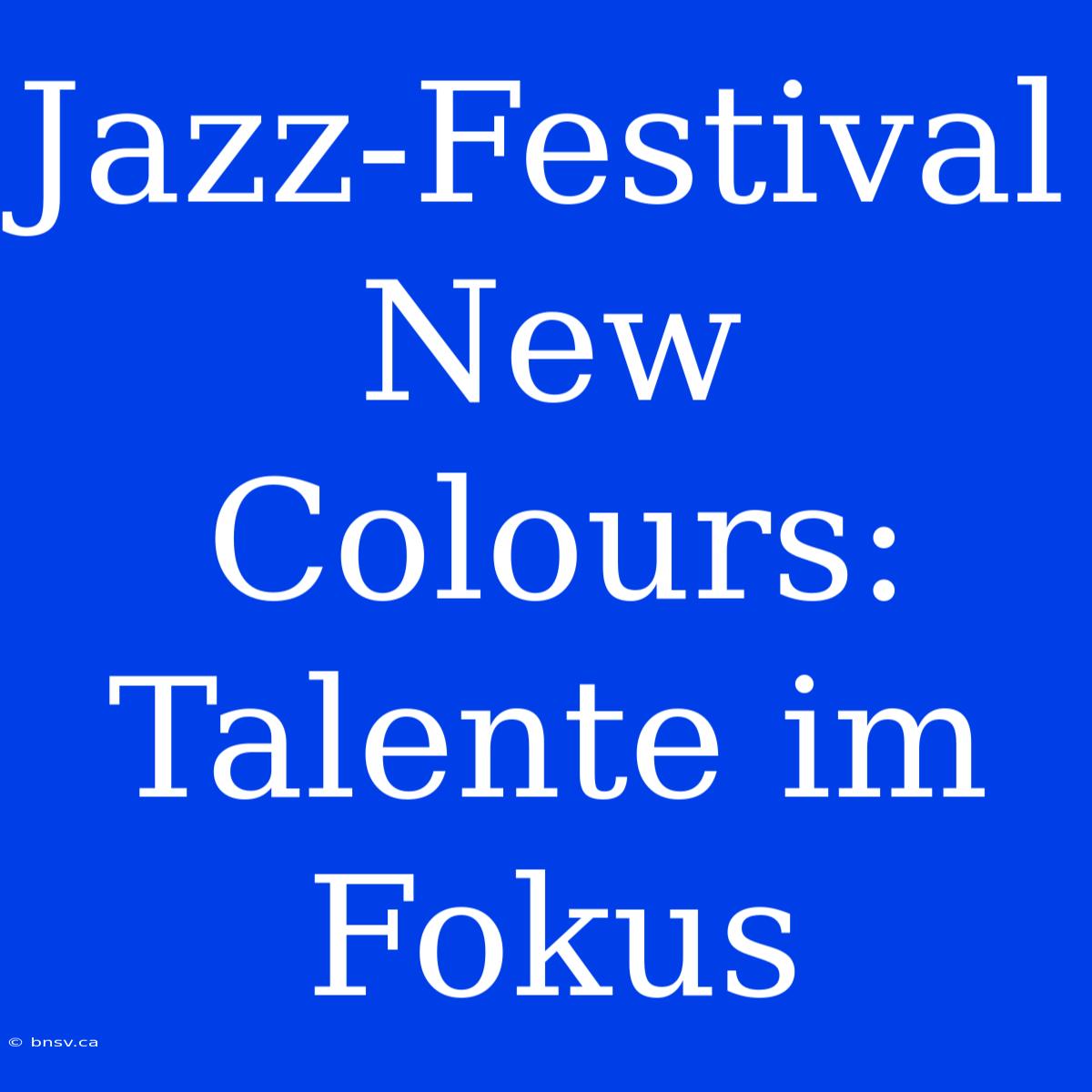 Jazz-Festival New Colours: Talente Im Fokus