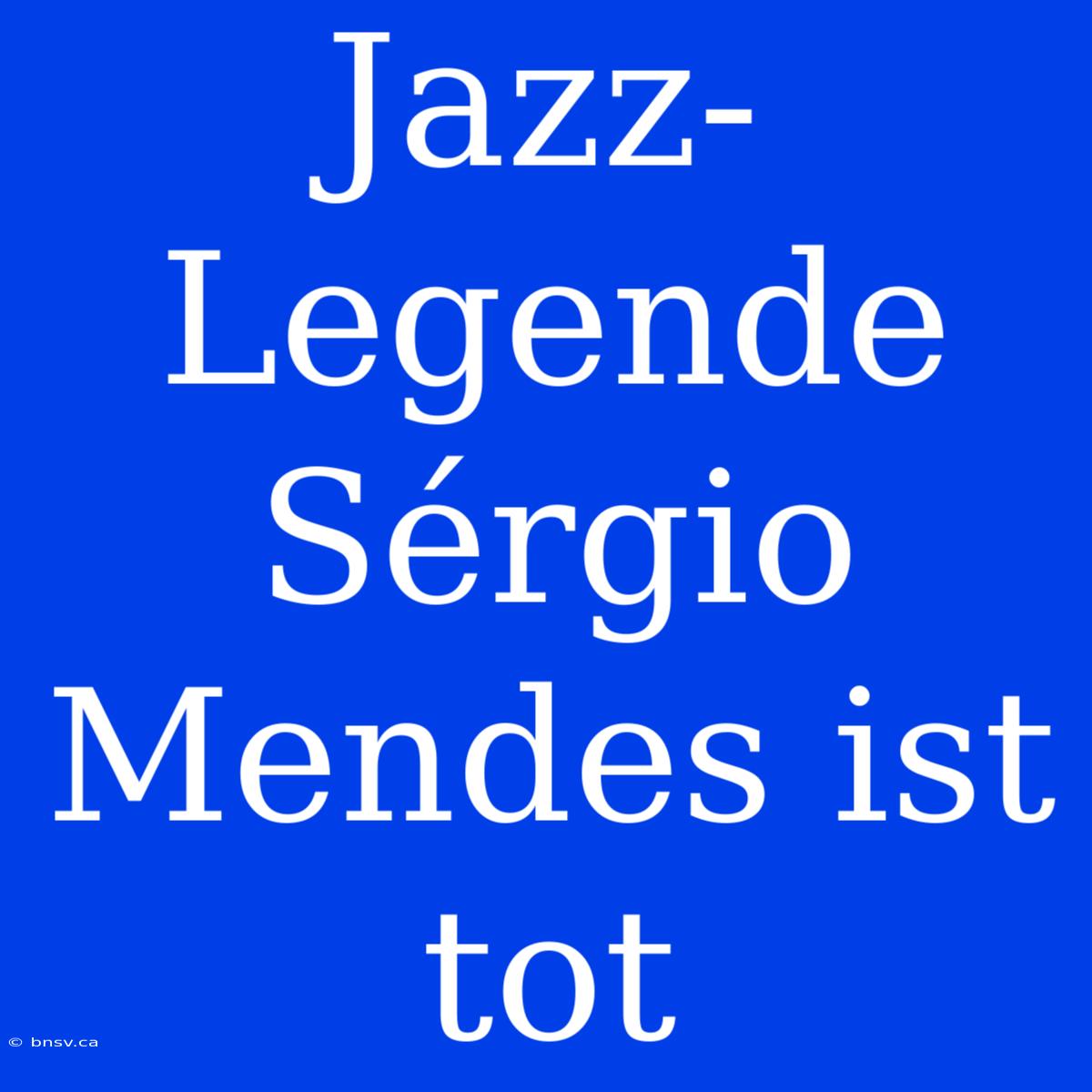 Jazz-Legende Sérgio Mendes Ist Tot