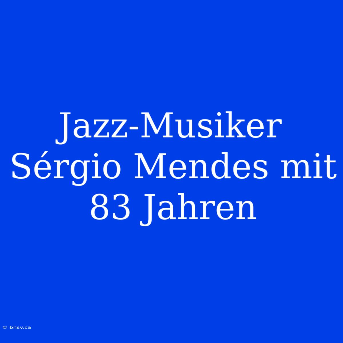 Jazz-Musiker Sérgio Mendes Mit 83 Jahren