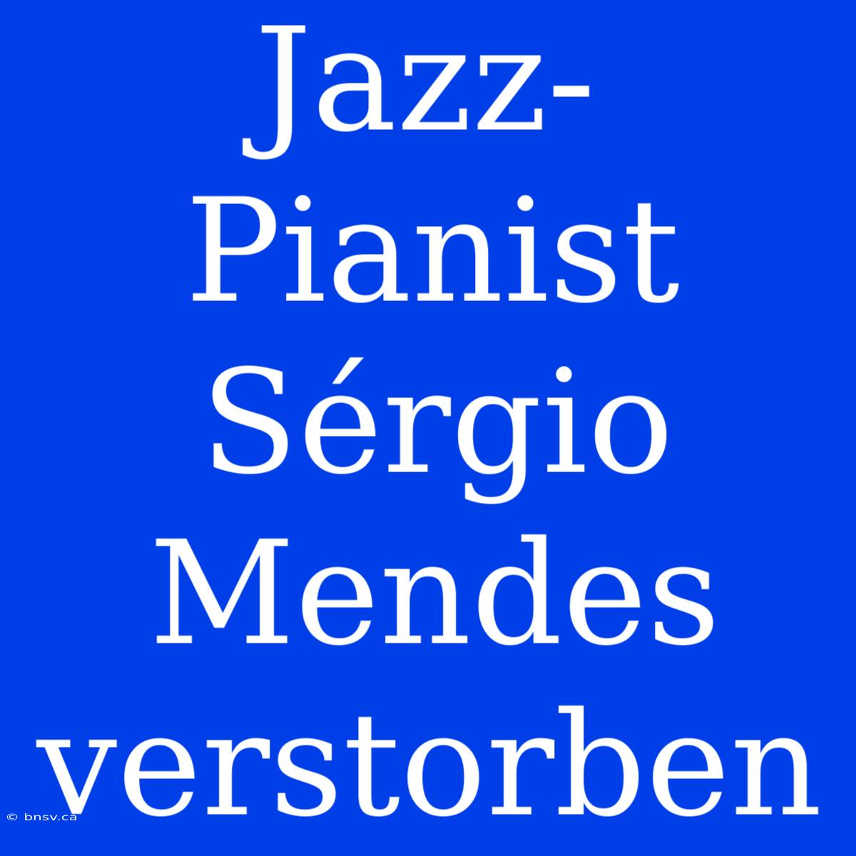 Jazz-Pianist Sérgio Mendes Verstorben