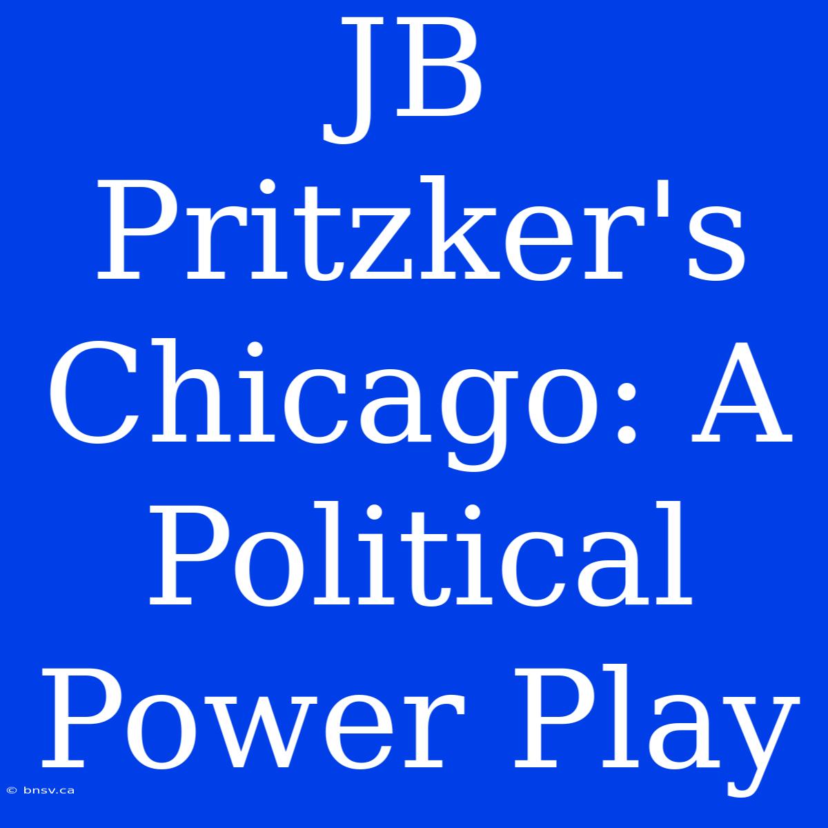 JB Pritzker's Chicago: A Political Power Play